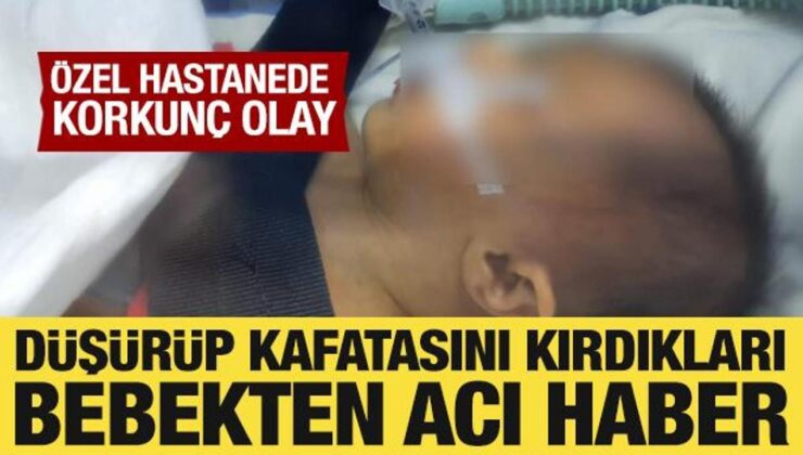Özel hastanede korkunç olay! Düşürüp kafatasını kırdıkları Ahsen bebek hayatını kaybetti