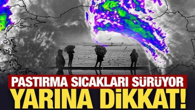 Pastırma sıcakları sürüyor: Yarına dikkat! Gök gürültülü sağanak geliyor