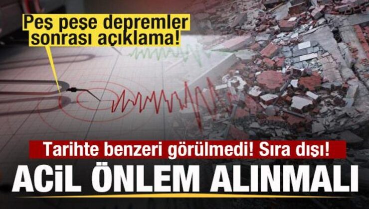 Peş peşe depremler sonrası açıklama! Tarihte benzeri görülmedi! Sıra dışı