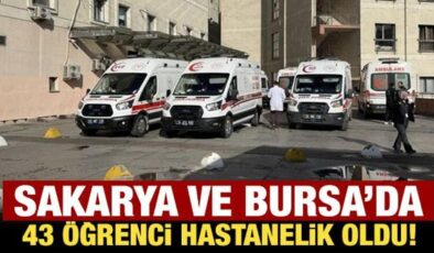 Sakarya ve Bursa’da 43 öğrenci hastanelik oldu!