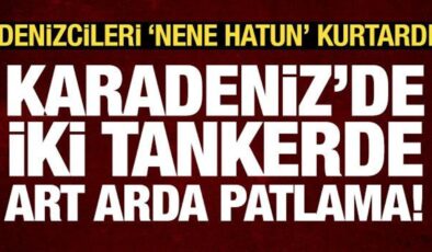 Son dakika haberi: Karadeniz’de iki tankerde art arda patlama