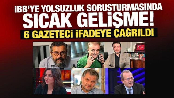 Son Dakika: İBB’ye yönelik yolsuzluk soruşturması kapsamında 6 gazeteci ifadeye çağrıldı