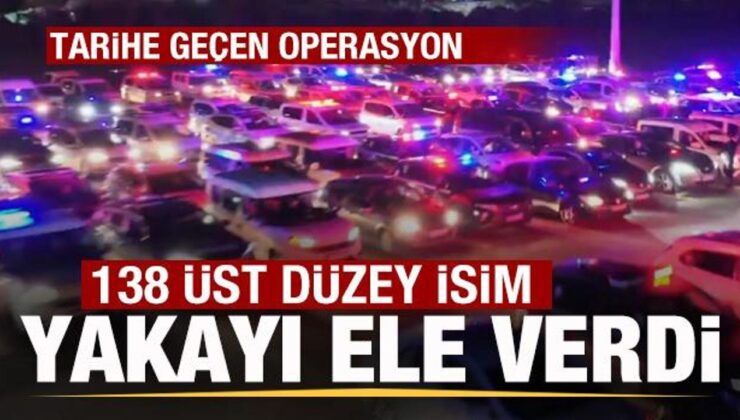 Türkiye tarihine geçen operasyon! 138 üst düzey isim yakalandı
