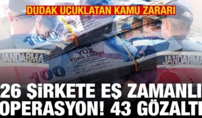 26 şirkete operasyon, onlarca gözaltı! 69 milyon liralık kamu zararı