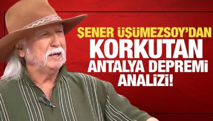 Antalya depremi sonrası Prof. Dr. Şener Üşümezsoy’dan çarpıcı analiz