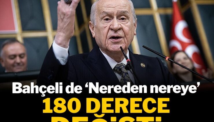 Bahçeli de ‘Nereden nereye’! MHP liderinin siyasi görüşleri  180 derece değişti