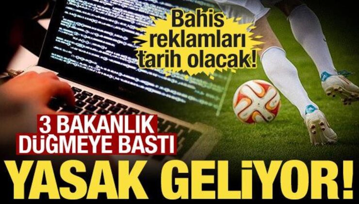 Bahis reklamları için harekete geçildi: 3 bakanlık çalışma başlattı!