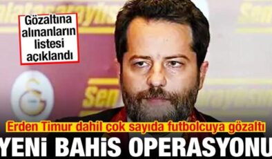 Bahis soruşturmasında yeni operasyon! Erden Timur dahil çok sayıda futbolcuya gözaltı