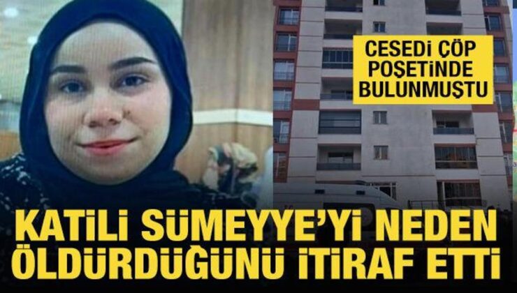 Cesedi çöp poşetinde bulunan Sümeyye’nin katili, cinayeti itiraf etti