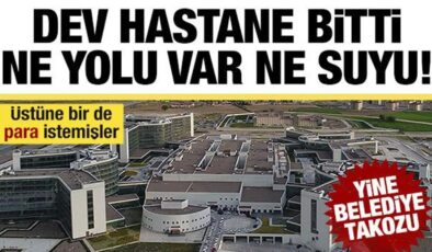 Dev hastaneye belediye freni! Hastane tamam, yol ve su yok… Devletten para istemişler