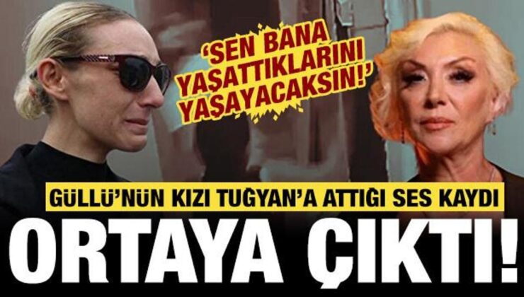 Güllü’nün kızı Tuğyan’a attığı ses kaydı ortaya çıktı: Bana yaşattıklarını yaşayacaksın!