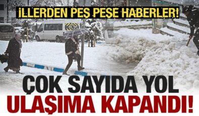İllerden peş peşe haberler: Çok sayıda yol ulaşıma kapandı!