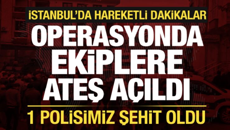 İstanbul’da uyuşturucu operasyonunda ekiplere ateş açıldı: 1 polisimiz şehit!
