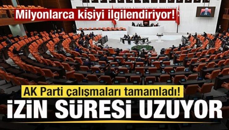 Milyonlarca kişiyi ilgilendiriyor! AK Parti çalışmaları tamamladı! İzin süresi uzuyor!