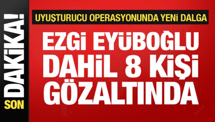 Son dakika: Ünlülere uyuşturucu operasyonu büyüyor! Oyuncu Ezgi Eyüboğlu da gözaltında