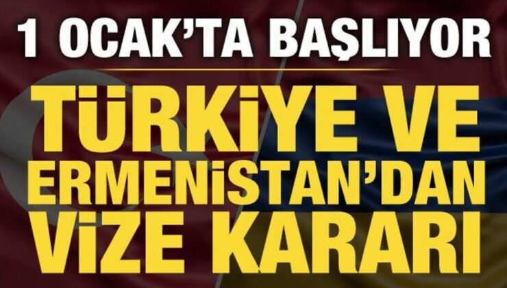 Türkiye ile Ermenistan’dan vize kararı
