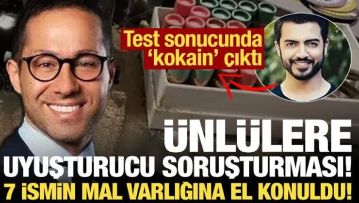 Ünlülere uyuşturucu soruşturması: 7 kişinin mal varlığına el konuldu!