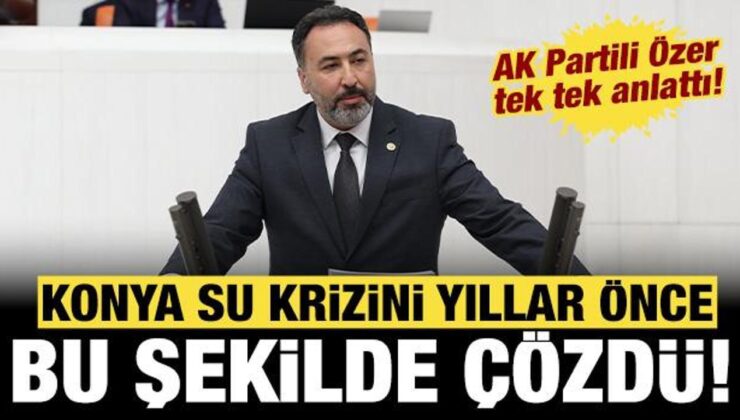 AK Partili Özer tek tek açıkladı: Konya su krizini yıllar önce böyle çözdü!