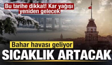 Bahar havası geliyor! Sıcaklık artacak! Bu tarihe dikkat! Kar yağışı yeniden gelecek
