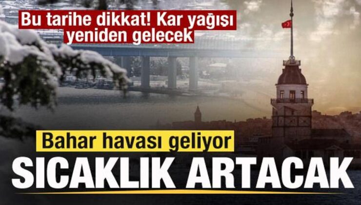 Bahar havası geliyor! Sıcaklık artacak! Bu tarihe dikkat! Kar yağışı yeniden gelecek