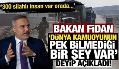 Bakan Fidan ‘Dünya kamuoyunun pek bilmediği bir şey var’ deyip açıkladı!