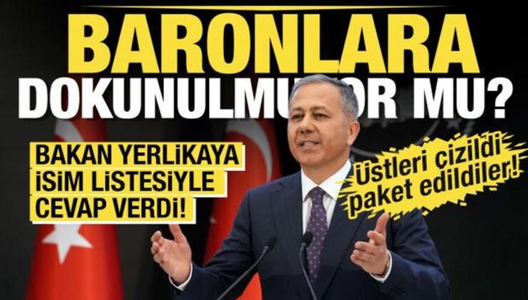 Bakan Yerlikaya’dan “Baronlara dokunulmuyor’ iddiasına isim listesiyle cevap