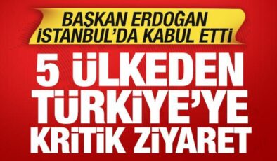 Cumhurbaşkanı Erdoğan İstanbul’da kabul etti: 5 ülkeden Türkiye’ye kritik ziyaret