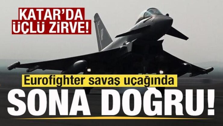 Eurofighter savaş uçağında sona doğru! Katar’da üçlü zirve!