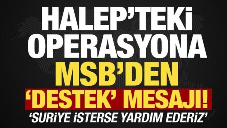 Halep’teki operasyona ilişkin MSB’den açıklama: ‘Suriye isterse yardım ederiz’