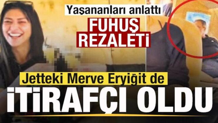 Jetteki Merve Eryiğit de itirafçı oldu! Yaşananları anlattı! Fuhuş rezaleti