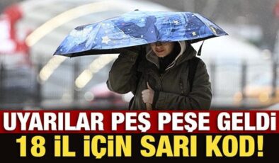 Meteoroloji’den 18 il için son dakika ‘sarı’ kodlu uyarı!