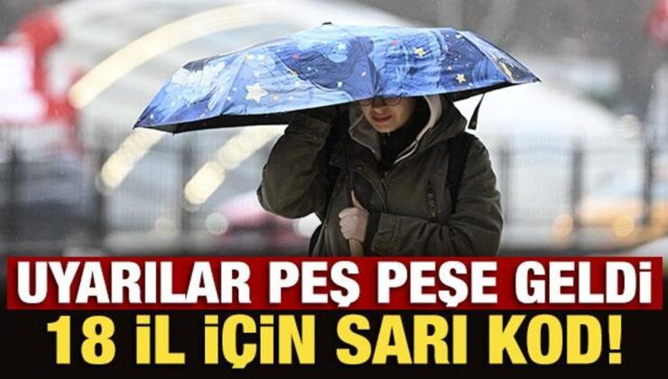 Meteoroloji’den 18 il için son dakika ‘sarı’ kodlu uyarı!