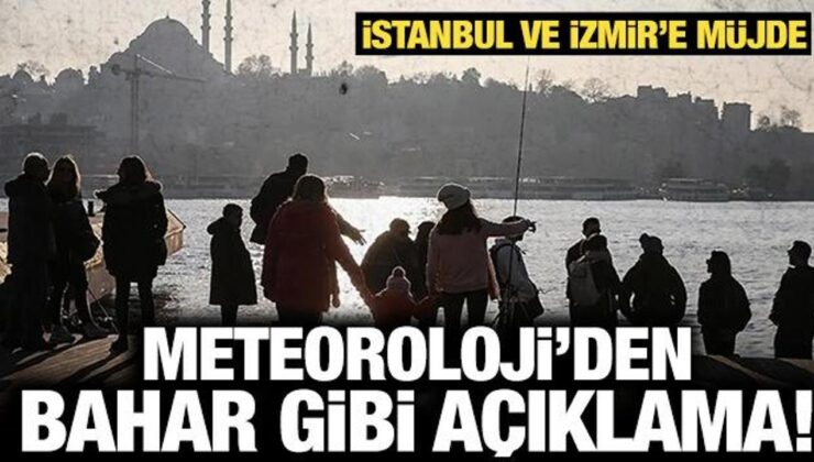 Meteoroloji’den bahar gibi açıklama: İstanbul ve İzmir’e müjde geldi!