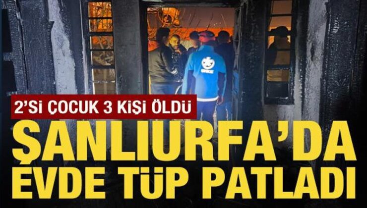 Şanlıurfa’da gaz sıkışması sonucu patlama ve yangın: 3 ölü, 4 yaralı