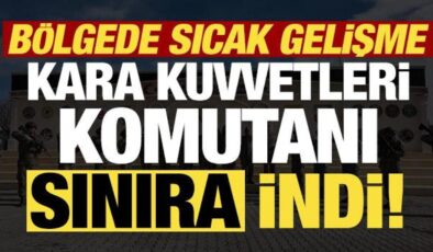 Son dakika: Bölgede sıcak gelişme! Kara Kuvvetleri Komutanı Orgeneral Tokel sınıra indi…