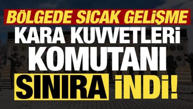 Son dakika: Bölgede sıcak gelişme! Kara Kuvvetleri Komutanı Orgeneral Tokel sınıra indi…
