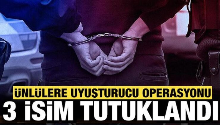 Ünlülere uyuşturucu operasyonunda 3 isim tutuklandı!