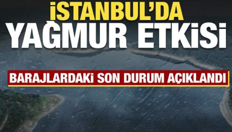 Yağışlar İstanbul’daki barajlara nefes oldu! Doluluk oranı yüzde 20’yi aştı