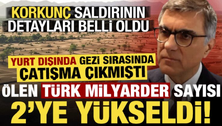 Yurt dışında çıkan çatışmada ölen Türk milyarder sayısı 2’ye yükseldi!