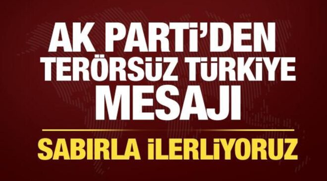 AK Parti’den Terörsüz Türkiye mesajı: Sabırla ilerliyoruz
