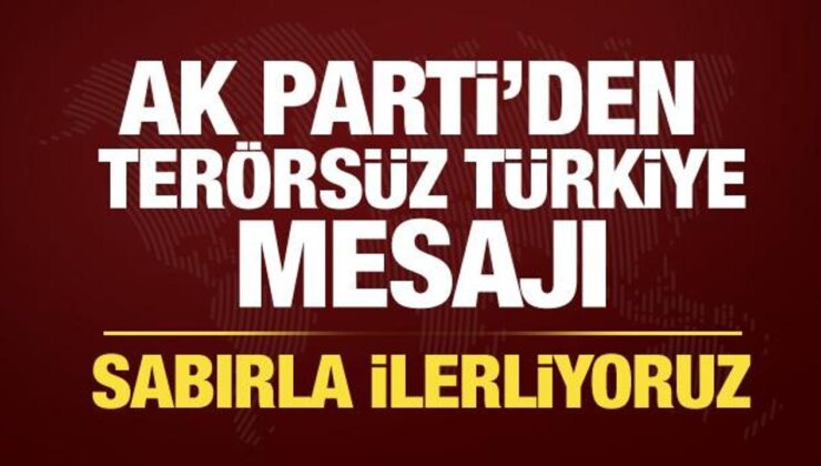 AK Parti’den Terörsüz Türkiye mesajı: Sabırla ilerliyoruz
