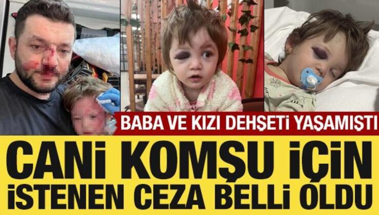 Baba ve kızı dehşeti yaşamıştı: Cani komşu için istenen ceza belli oldu