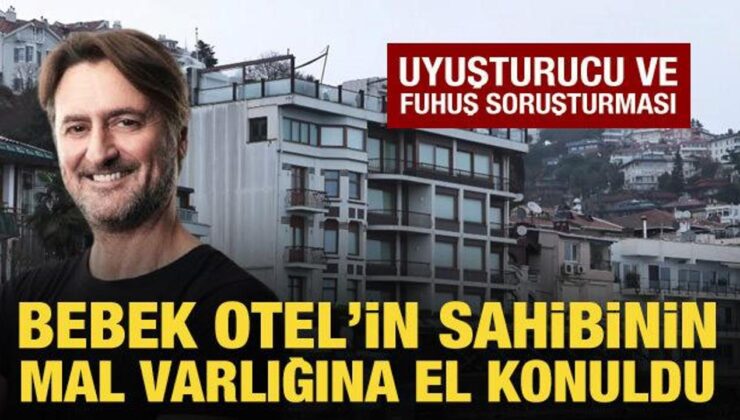 Bebek Otel’in sahibi Muzaffer Yıldırım’ın mal varlığına el konuldu