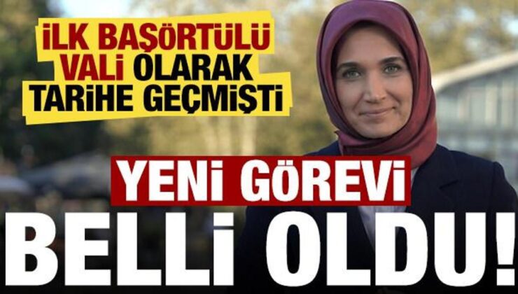 İlk başörtülü vali olarak tarihe geçmişti! Erdoğan’ın imzasıyla yeni görevi belli oldu…