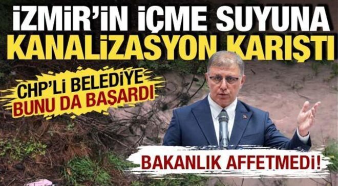 İzmir’de su skandalı: Kanalizasyon suyu içme suyuna karıştı: Bakanlık cezayı kesti