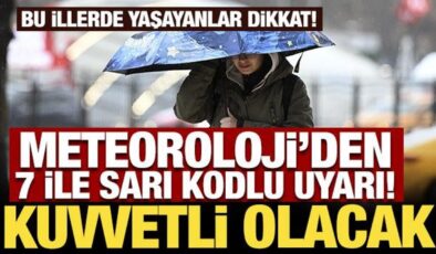 Meteoroloji’den 7 ile sarı kodlu uyarı! Kuvvetli olacak