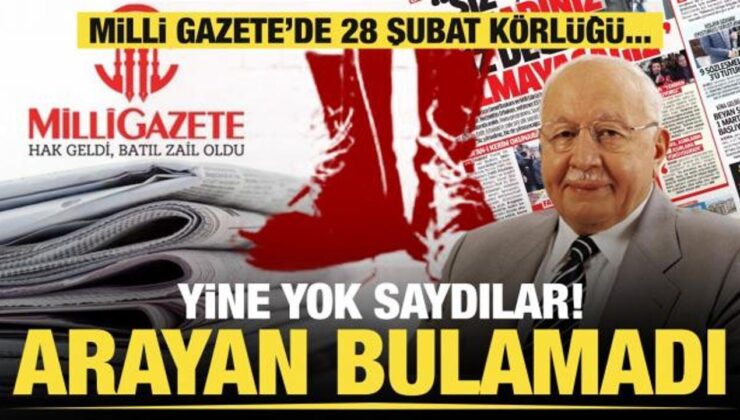 Milli Gazete’de 28 Şubat körlüğü… Yine yok saydılar! Arayan bulamadı
