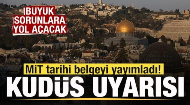 MİT tarihi belgeyi yayımladı! Kudüs uyarısı: Büyük sorunlara yol açacak