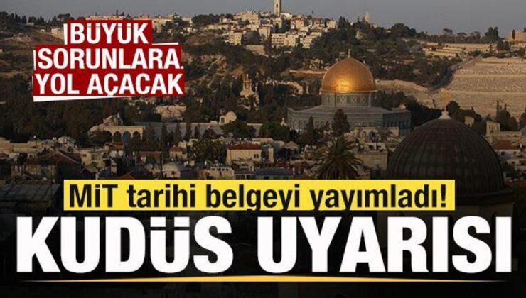 MİT tarihi belgeyi yayımladı! Kudüs uyarısı: Büyük sorunlara yol açacak