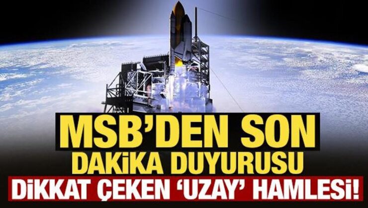 MSB’den son dakika duyurusu: Dikkat çeken ‘uzay’ hamlesi!